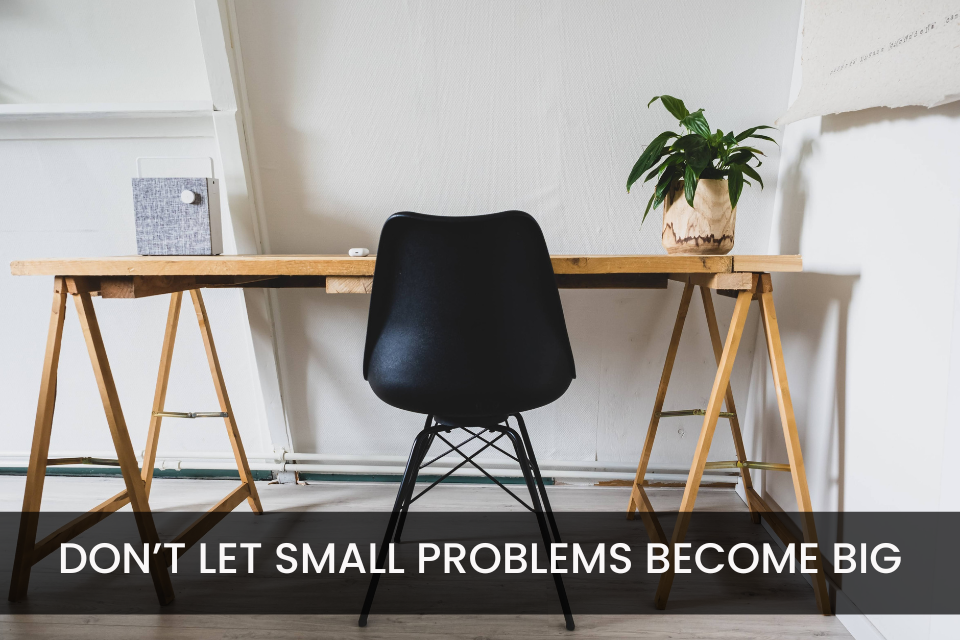 Don’t Let Small Problems Become Big