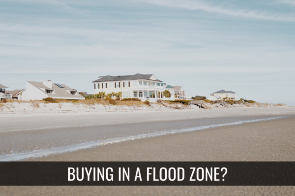 Buying in a Flood Zone? What Most Buyers Don’t Realize Until It’s Too Late